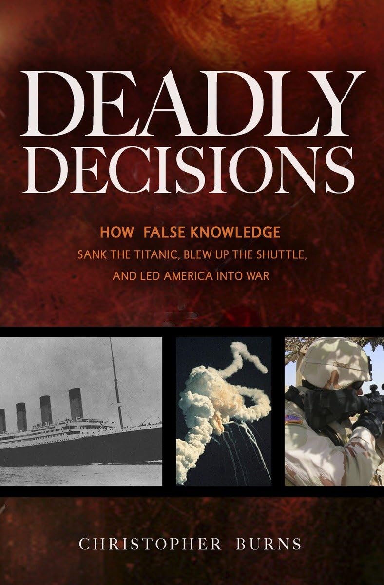 Deadly Decisions: How False Knowledge Sank the Titanic, Blew Up the Shuttle, and Led America into War,Used