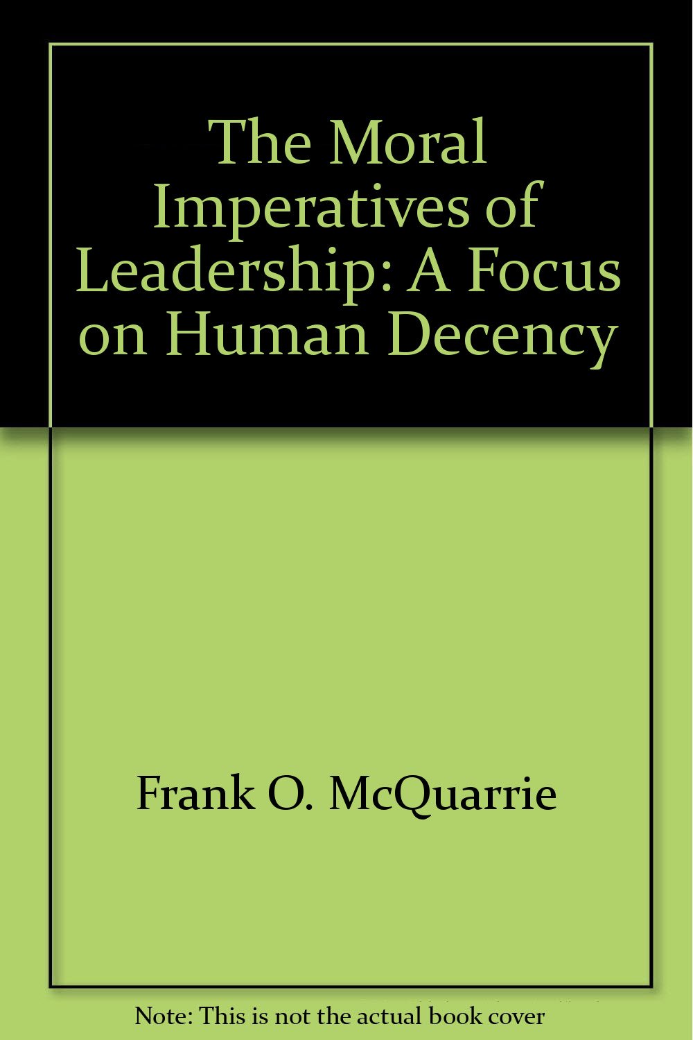 The Moral Imperatives of Leadership: A Focus on Human Decency,Used