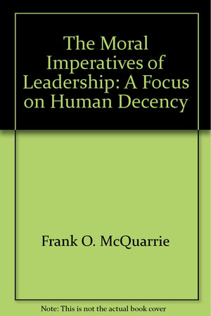 The Moral Imperatives of Leadership: A Focus on Human Decency,Used