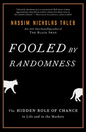Fooled By Randomness: The Hidden Role Of Chance In Life And In The Markets (Incerto)