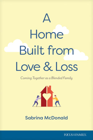 A Home Built from Love and Loss: Coming Together as a Blended Family,New