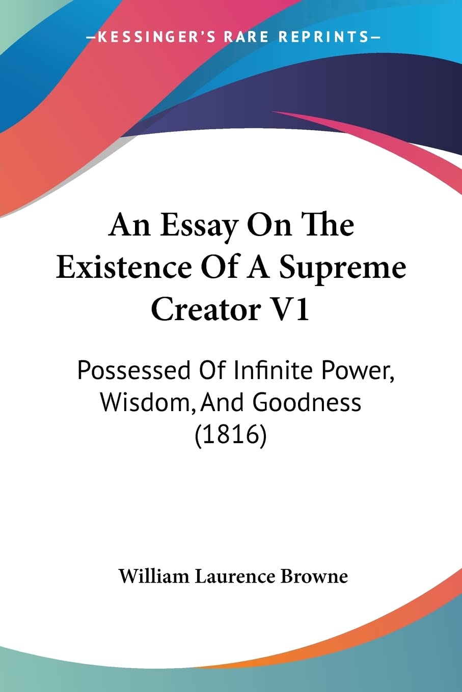 An Essay On The Existence Of A Supreme Creator V1: Possessed Of Infinite Power, Wisdom, And Goodness (1816),Used