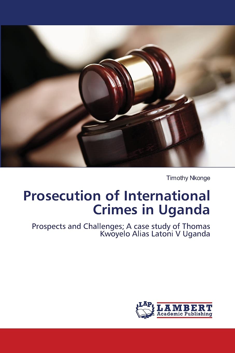 Prosecution of International Crimes in Uganda: Prospects and Challenges; A case study of Thomas Kwoyelo Alias Latoni V Uganda,Used