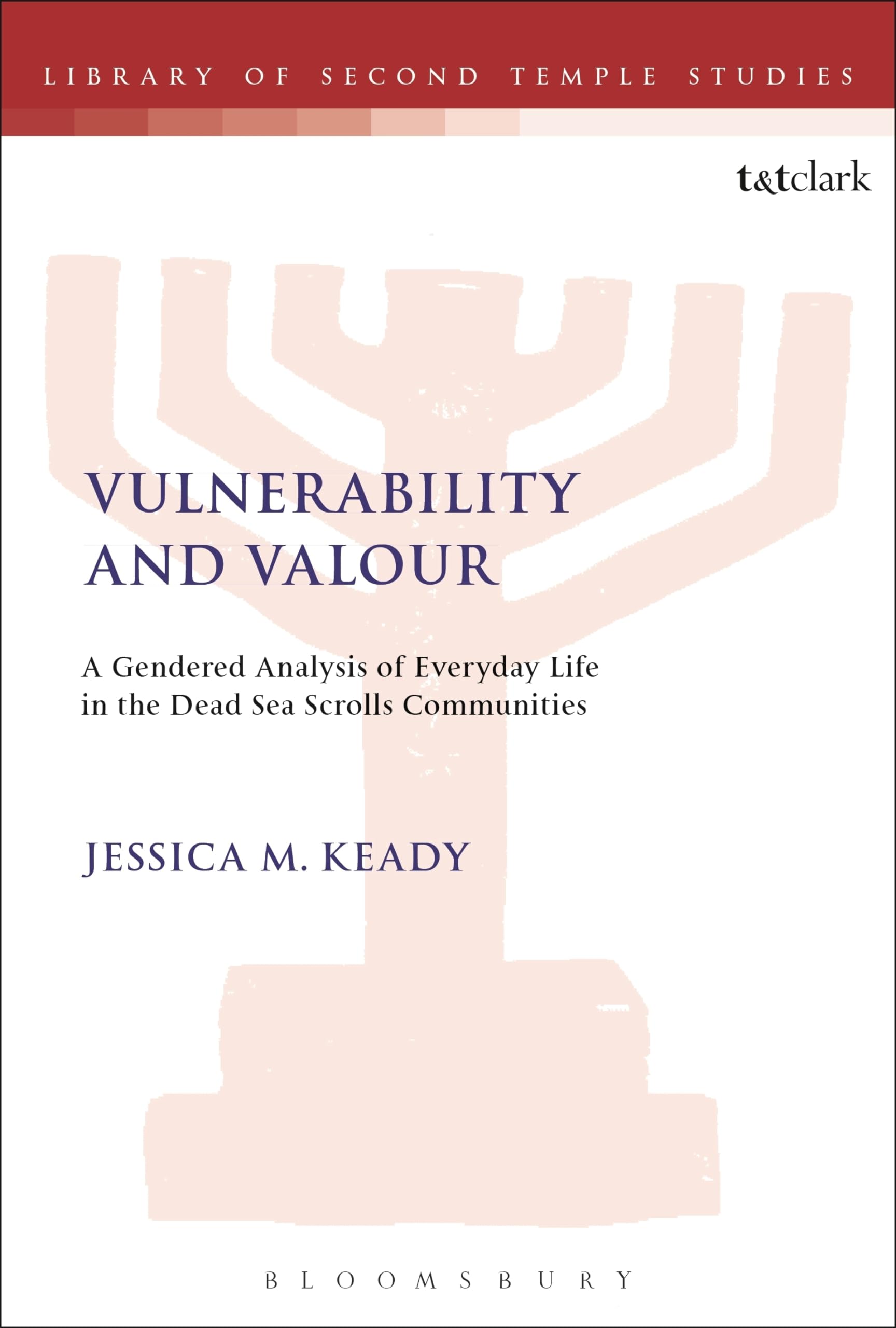 Vulnerability And Valour: A Gendered Analysis Of Everyday Life In The Dead Sea Scrolls Communities (The Library Of Second Temple