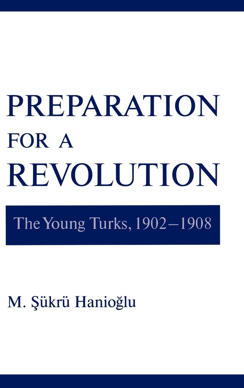 Preparation For A Revolution: The Young Turks, 19021908 (Studies In Middle Eastern History),Used
