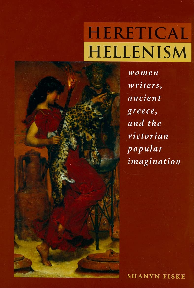 Heretical Hellenism: Women Writers, Ancient Greece, And The Victorian Popular Imagination,Used