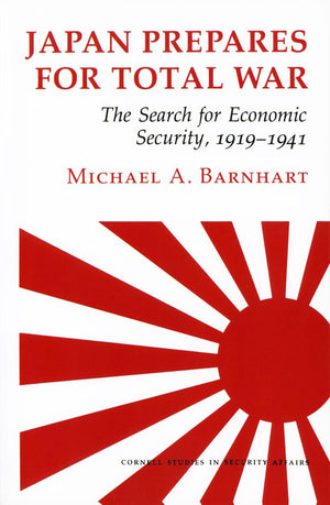 Japan Prepares For Total War: The Search For Economic Security, 19191941 (Cornell Studies In Security Affairs),New