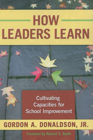 How Leaders Learn: Cultivating Capacities For School Improvement,New