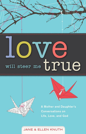 Love Will Steer Me True: A Mother and Daughters Conversations on Life, Love, and God,Used