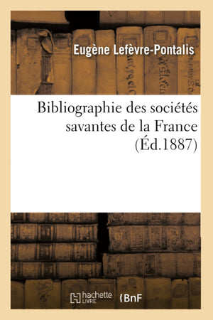 Bibliographie Des Socits Savantes De La France (D.1887) (Generalites) (French Edition),New