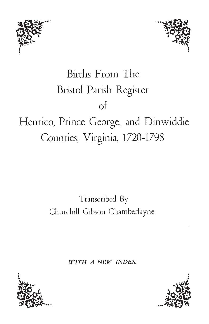 Births From The Bristol Parish Register Of Henrico, Prince George, And Dinwiddie Counties, Virginia, 17201798,Used