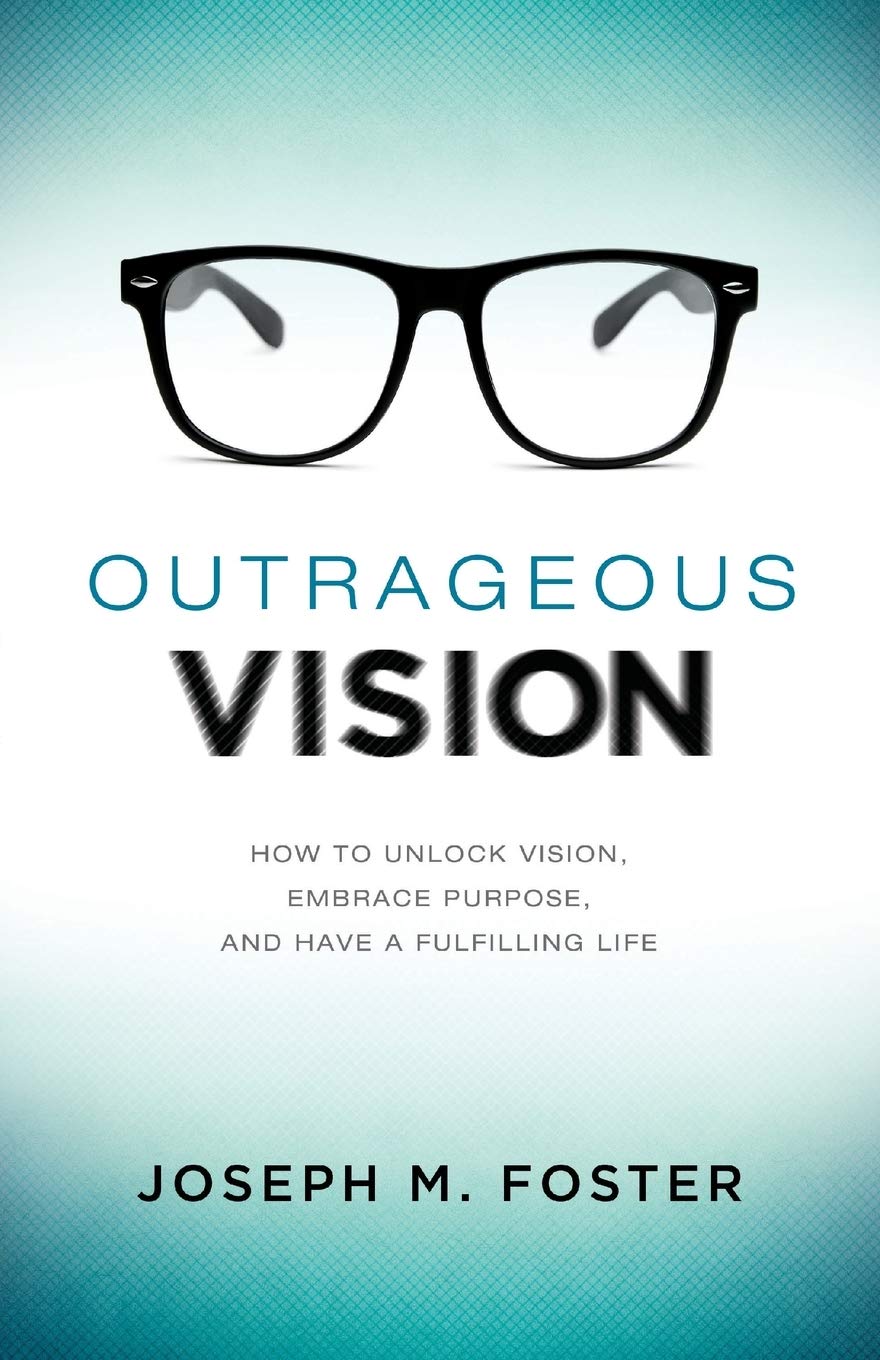 Outrageous Vision: How to Unlock Vision, Embrace Purpose, and Have a Fulfilling Life,New