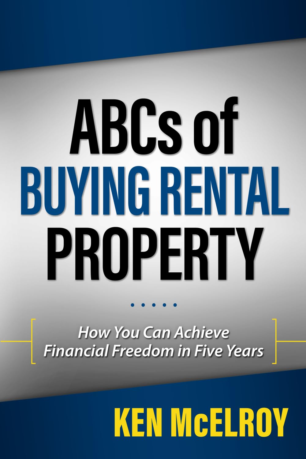 Abcs Of Buying Rental Property: How You Can Achieve Financial Freedom In Five Years