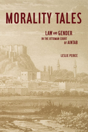 Morality Tales: Law and Gender in the Ottoman Court of Aintab,Used