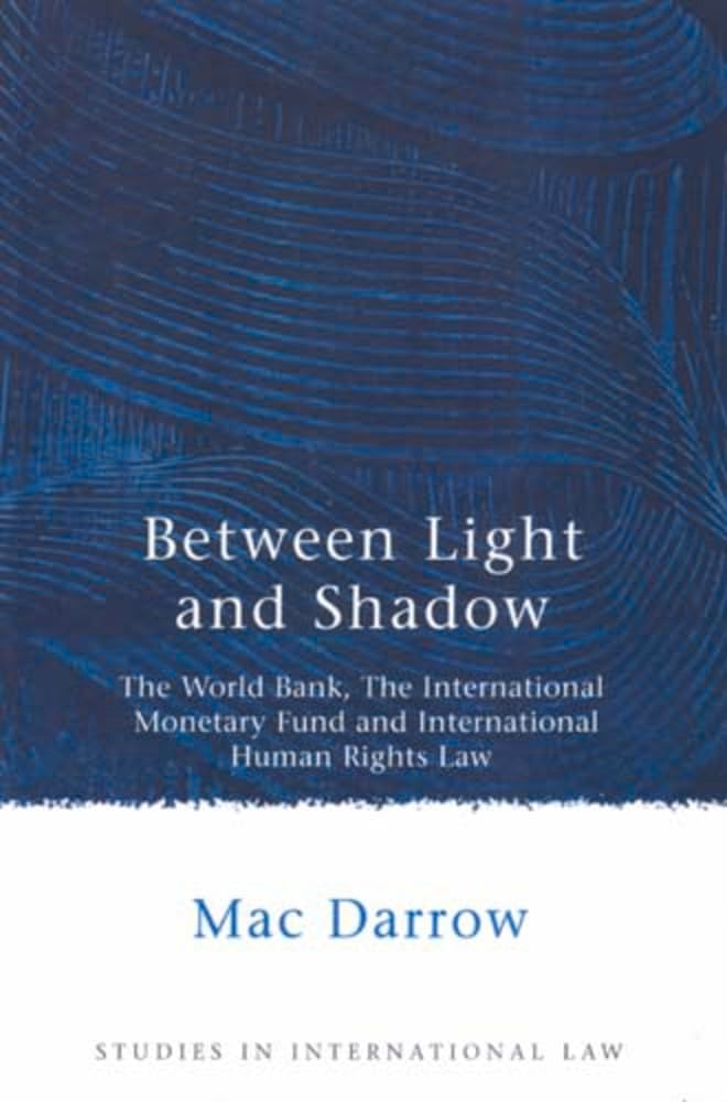Between Light and Shadow: The World Bank, The International Monetary Fund and International Human Rights Law (Studies in Interna