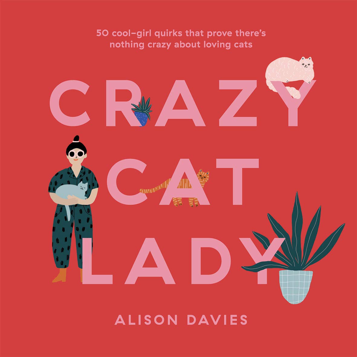 Crazy Cat Lady: 50 Coolgirl Quirks That Prove There'S Nothing Crazy About Loving Cats