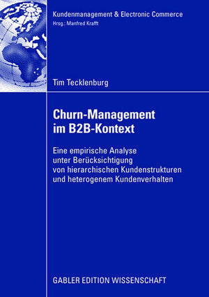 ChurnManagement im B2BKontext: Eine empirische Analyse unter besonderer Bercksichtung von hierarchischen Kundenstrukturen und ,Used