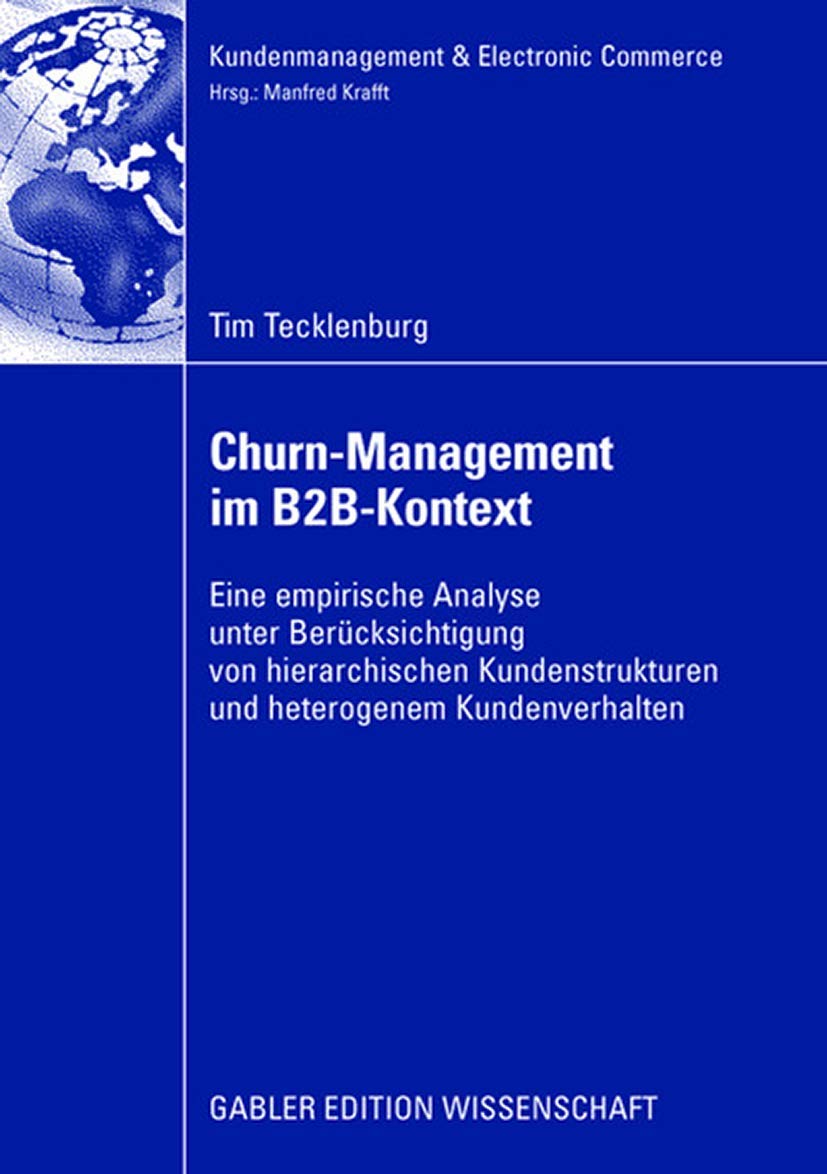 ChurnManagement im B2BKontext: Eine empirische Analyse unter besonderer Bercksichtung von hierarchischen Kundenstrukturen und ,Used