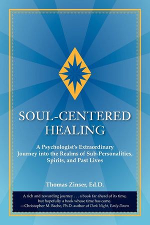 Soulcentered Healing: A Psychologist'S Extraordinary Journey Into The Realms Of Subpersonalities, Spirits, And Past Lives