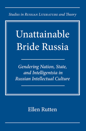 Unattainable Bride Russia: Gendering Nation, State, And Intelligentsia In Russian Intellectual Culture (Studies In Russian Liter,Used