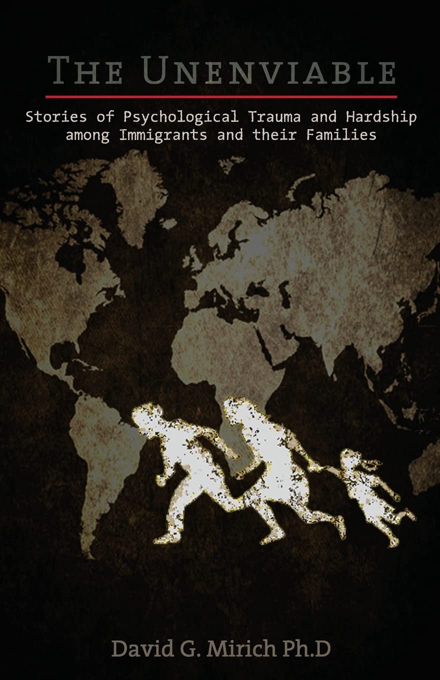 The Unenviable: Stories of Psychological Trauma and Hardship among Immigrants and their Families,Used