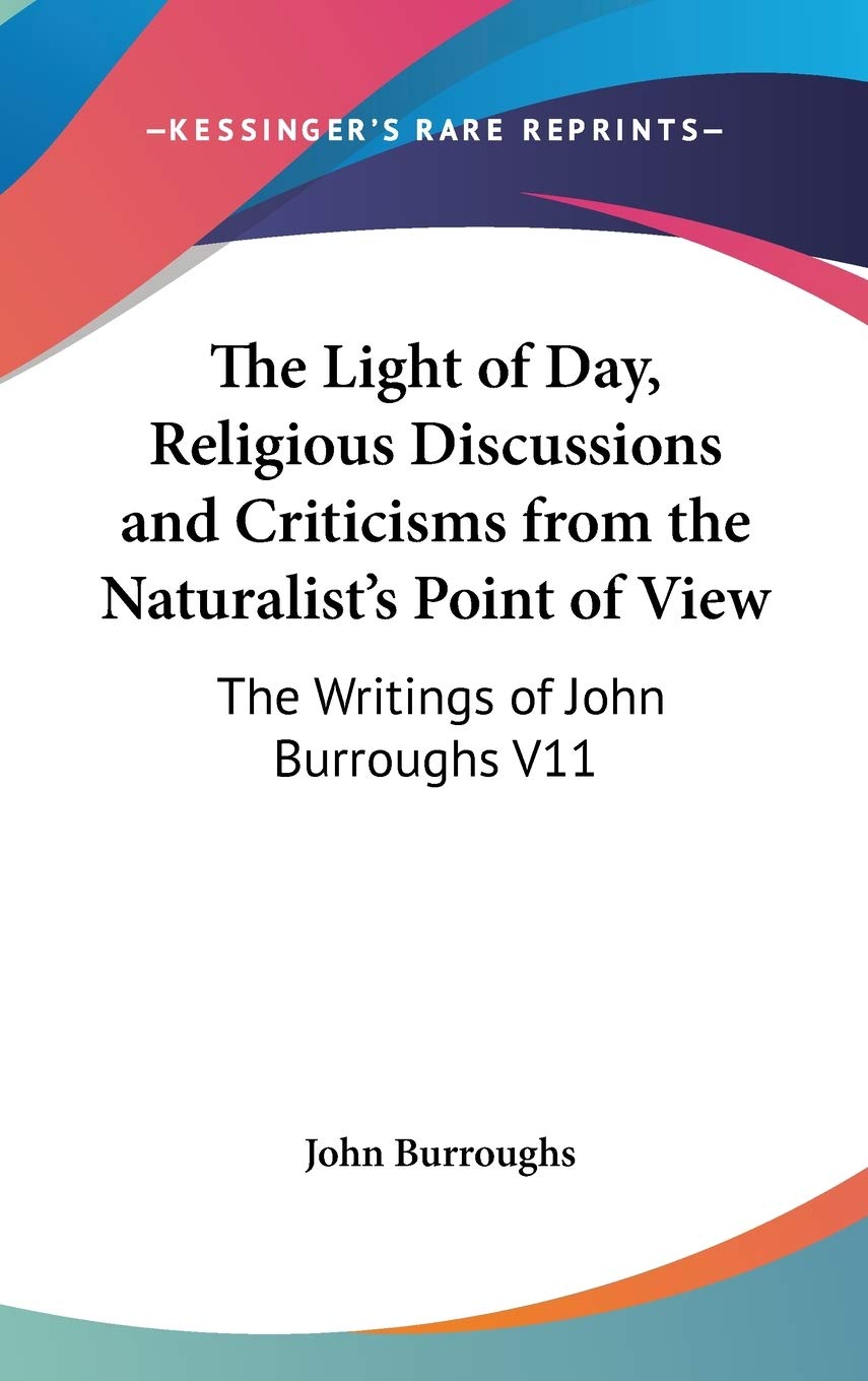 The Light of Day, Religious Discussions and Criticisms from the Naturalist's Point of View: The Writings of John Burroughs V11,Used