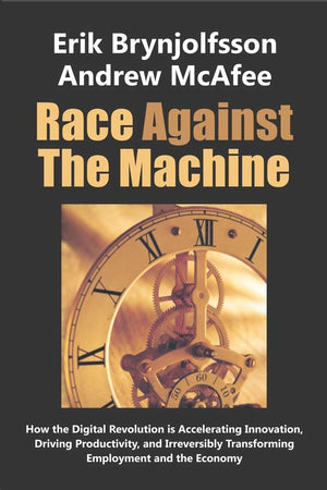 Race Against the Machine: How the Digital Revolution is Accelerating Innovation, Driving Productivity, and Irreversibly Transfor,Used