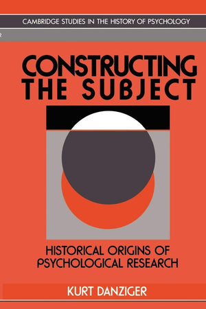 Constructing The Subject: Historical Origins Of Psychological Research (Cambridge Studies In The History Of Psychology),New