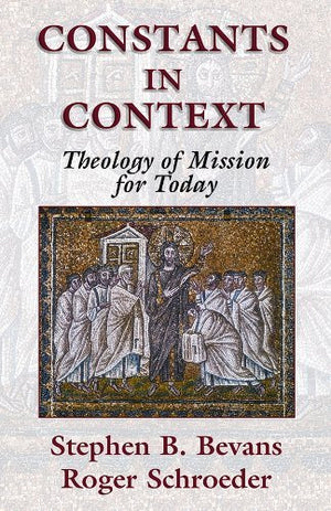 Constants In Context: A Theology Of Mission For Today (American Society Of Missiology Series)