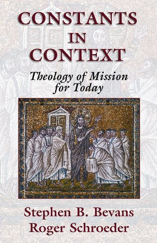 Constants In Context: A Theology Of Mission For Today (American Society Of Missiology Series)