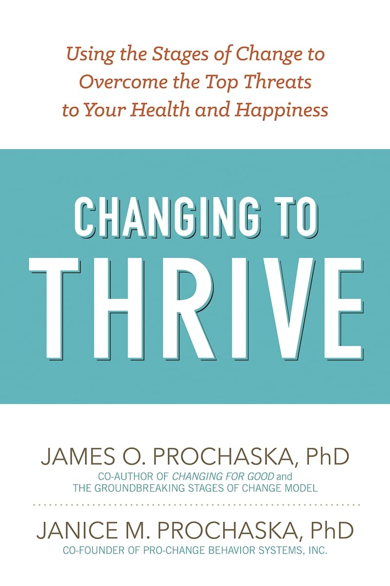 Changing to Thrive: Using the Stages of Change to Overcome the Top Threats to Your Health and Happiness,Used