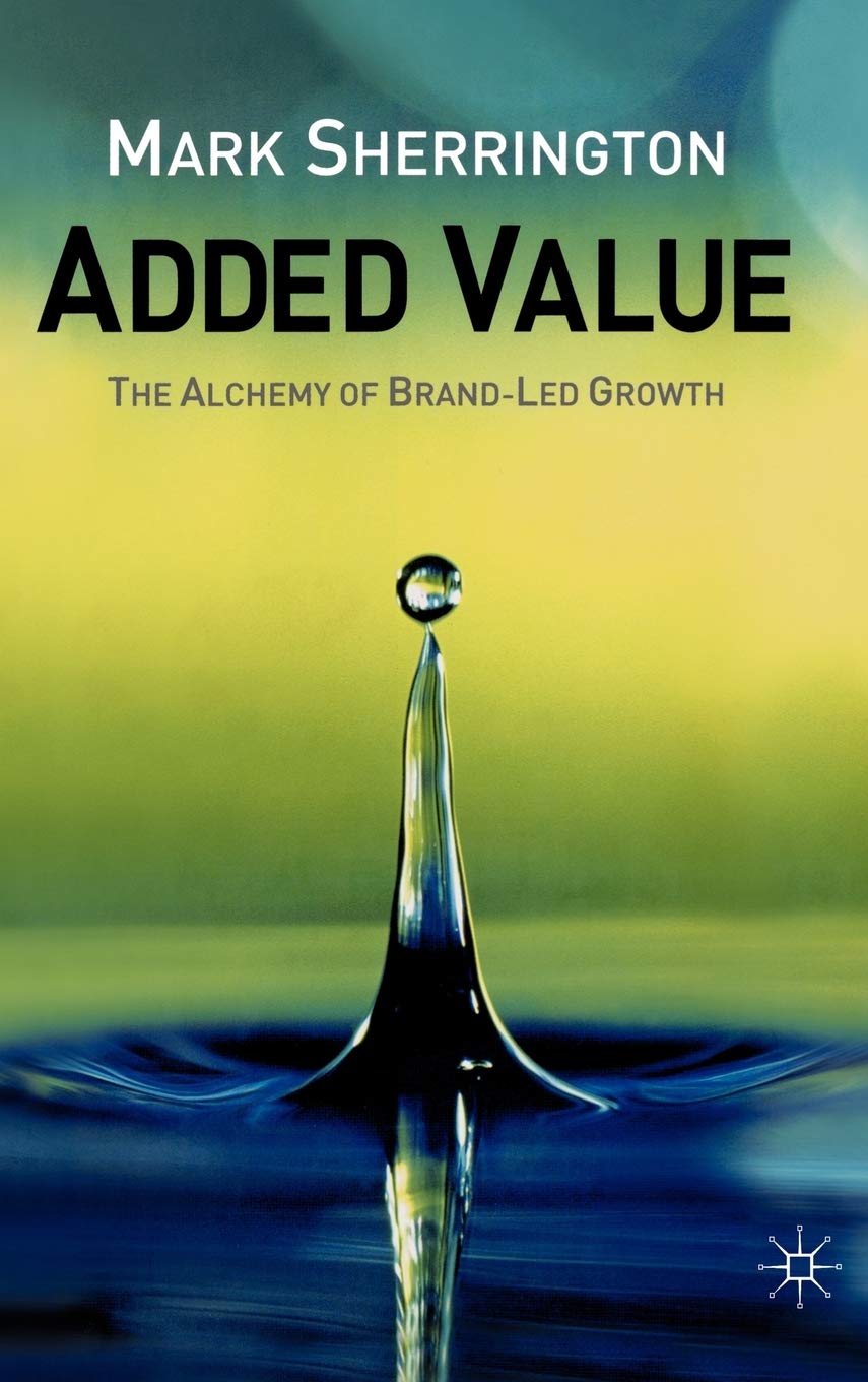 Added Value: The Alchemy of BrandLed Growth,Used