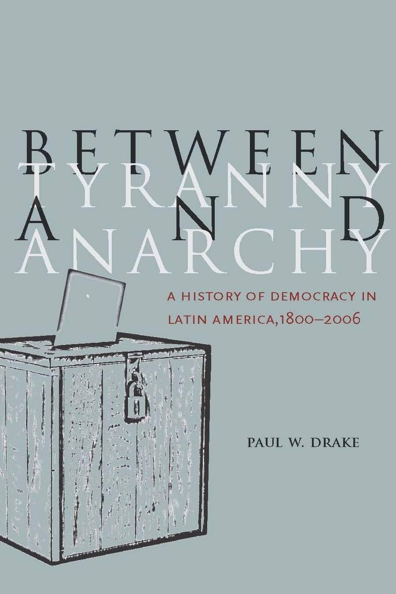 Between Tyranny And Anarchy: A History Of Democracy In Latin America, 18002006 (Social Science History),Used