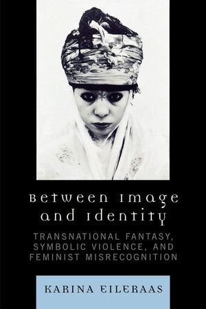 Between Image And Identity: Transnational Fantasy, Symbolic Violence, And Feminist Misrecognition,New