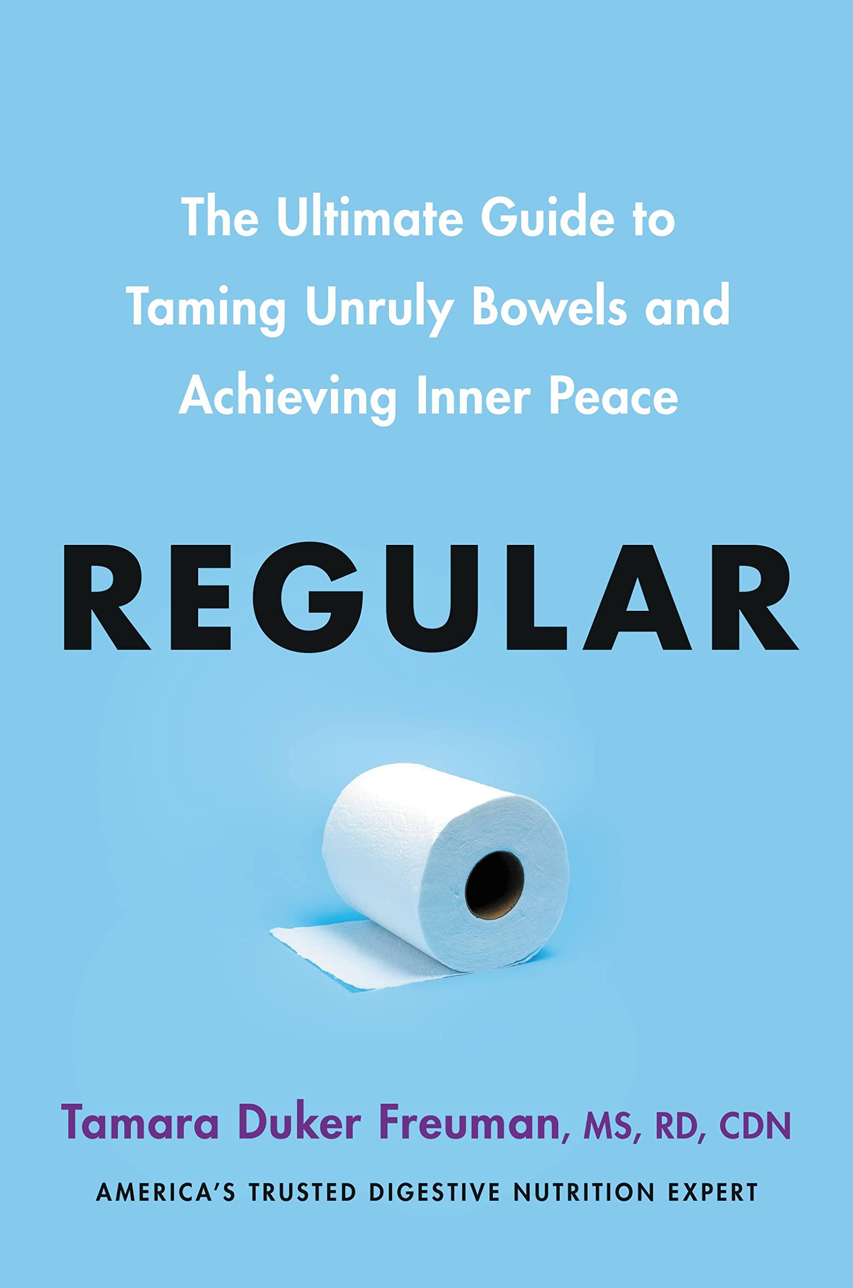 Regular: The Ultimate Guide To Taming Unruly Bowels And Achieving Inner Peace,New