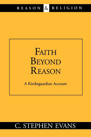 Faith Beyond Reason: A Kierkegaardian Account (Reason & Religion)