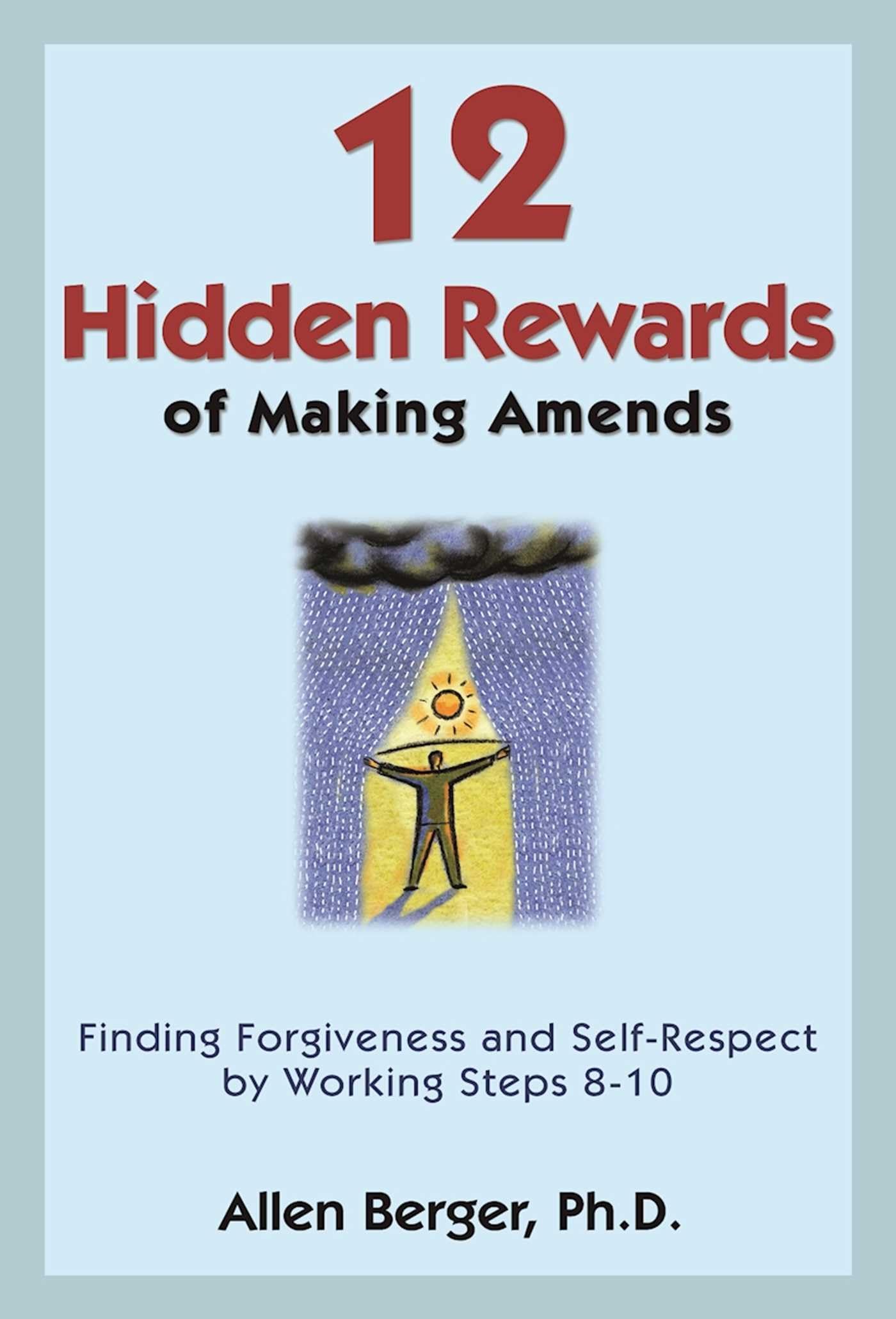 12 Hidden Rewards Of Making Amends: Finding Forgiveness And Selfrespect By Working Steps 810