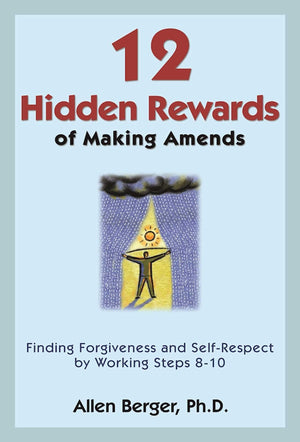 12 Hidden Rewards Of Making Amends: Finding Forgiveness And Selfrespect By Working Steps 810