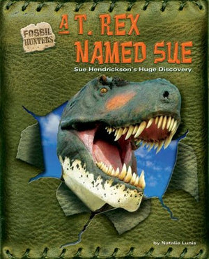 A T. Rex Named Sue: Sue Hendrickson'S Huge Discovery (Fossil Hunters)
