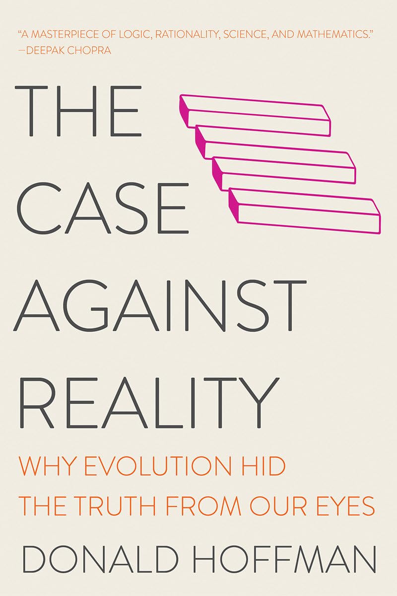 The Case Against Reality: Why Evolution Hid the Truth from Our Eyes,New