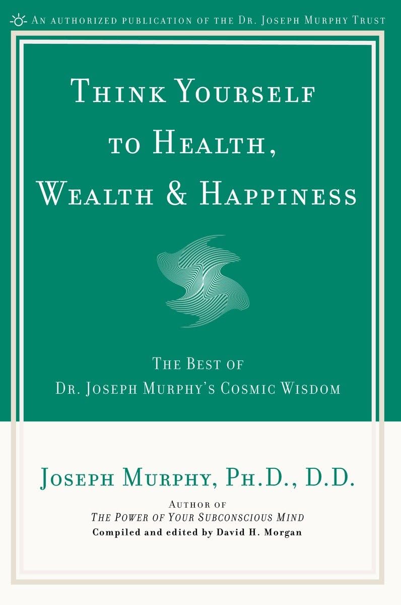Think Yourself to Health, Wealth & Happiness: The Best of Dr. Joseph Murphy's Cosmic Wisdom,New