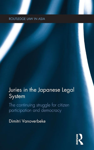 Juries in the Japanese Legal System: The Continuing Struggle for Citizen Participation and Democracy (Routledge Law in Asia),Used