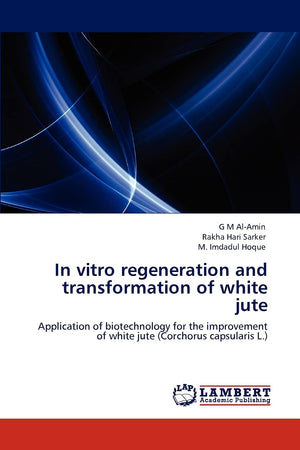 In vitro regeneration and transformation of white jute: Application of biotechnology for the improvement of white jute (Corchoru,Used