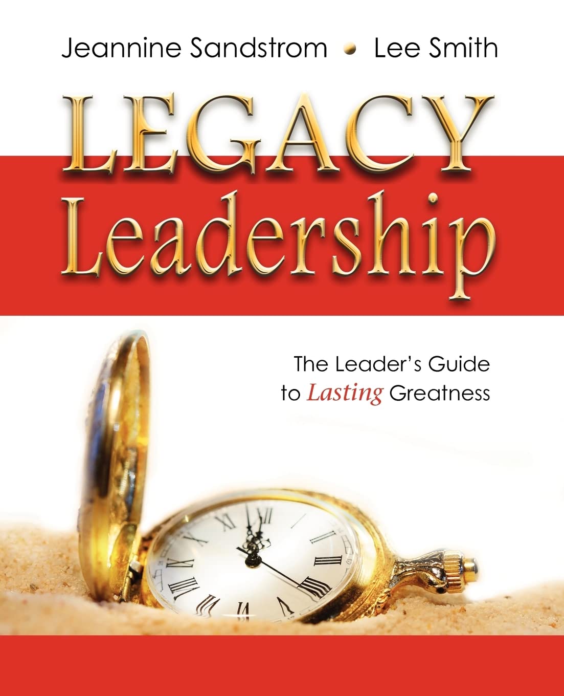 Legacy Leadership: The Leader's Guide to Lasting Greatness,New