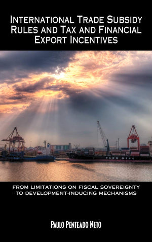 International Trade Subsidy Rules And Tax And Financial Export Incentives: From Limitations On Fiscal Sovereignty To Development,Used