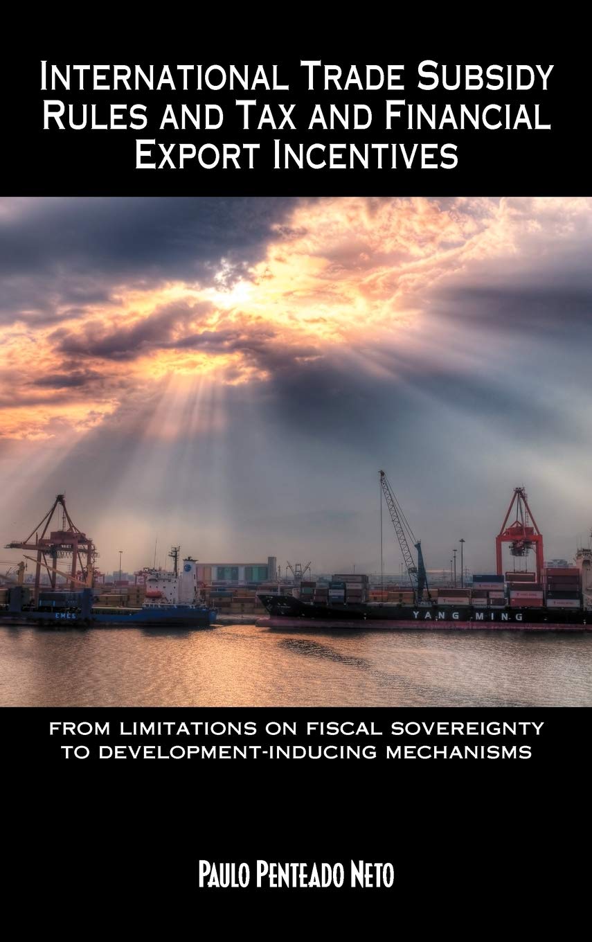 International Trade Subsidy Rules And Tax And Financial Export Incentives: From Limitations On Fiscal Sovereignty To Development,Used