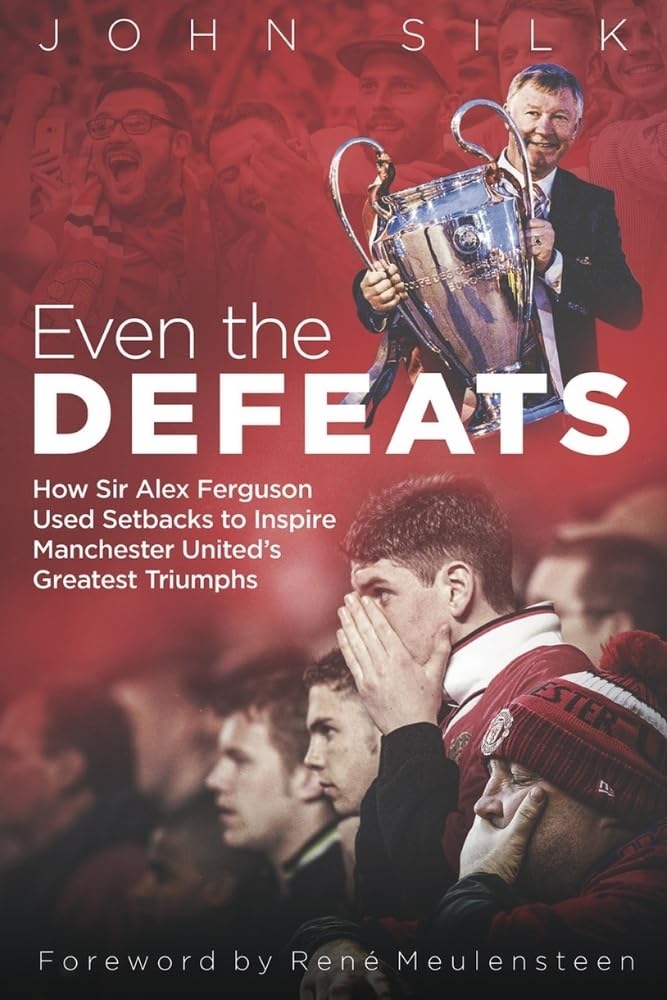 Even the Defeats: How Sir Alex Ferguson Drew Inspiration from Manchester United's Losses to Mastermind Some of Their Greatest Tr,Used
