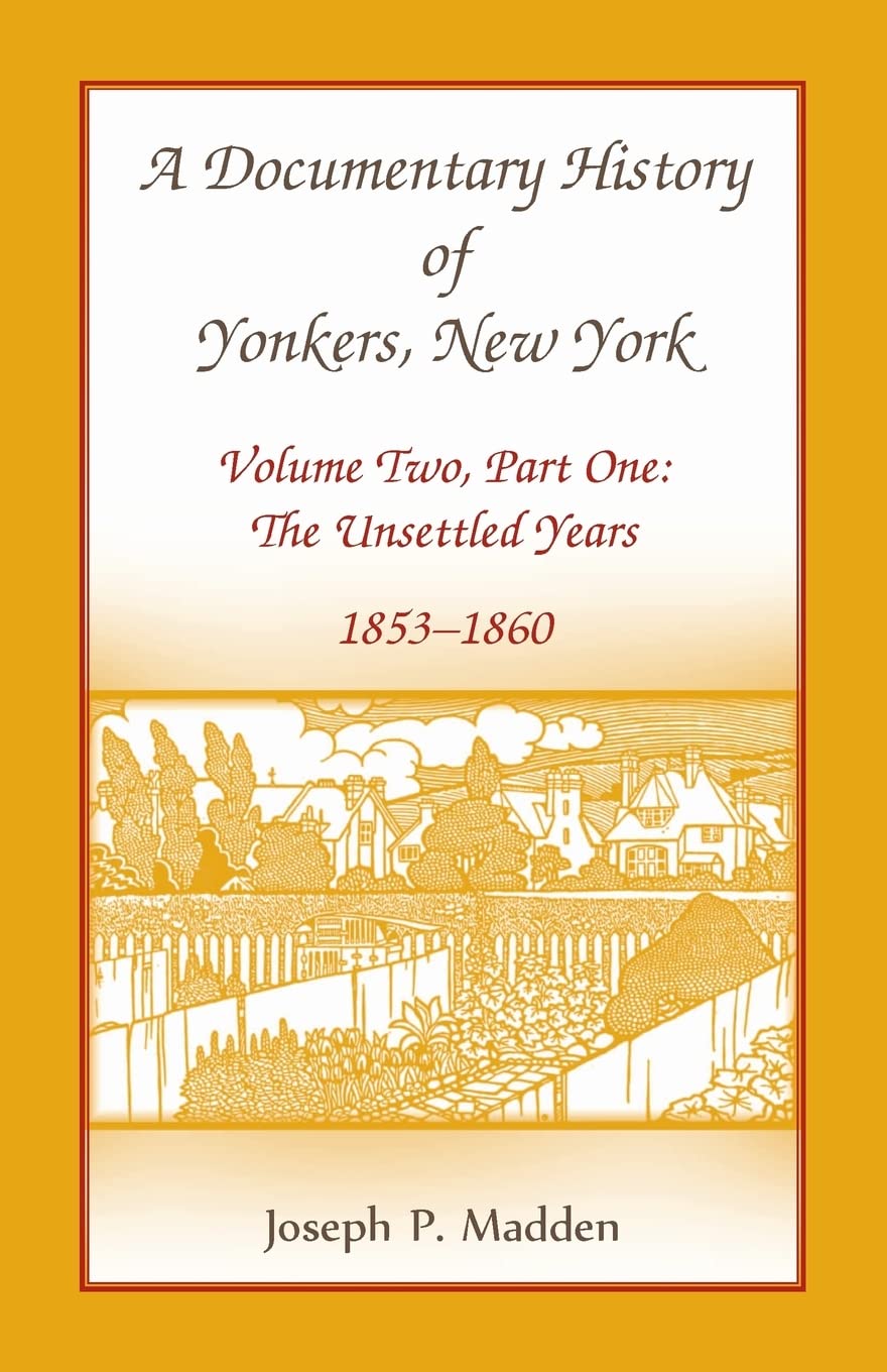 A Documentary History Of Yonkers, New York, Volume Two, Part One: The Unsettled Years, 18531860: The Unsettled Years, 18531860,Used