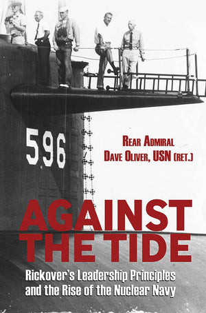 Against the Tide: Rickover's Leadership Principles and the Rise of the Nuclear Navy,New