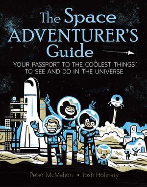 The Space Adventurer'S Guide: Your Passport To The Coolest Things To See And Do In The Universe